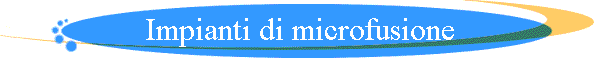 Impianti di microfusione